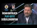 İhsan Bayülken'in Play-Off  Yarı Final Değerlendirmesi | Fenerbahçe Beko vs Beşiktaş Emlakjet