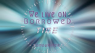 We Live On Borrowed Time - Songwriterz