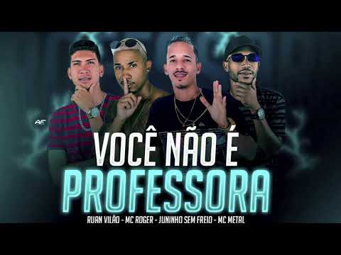 MC METAL, RUAN VILÃO, JUNINHO SEM FREIO, MC ROGER - VOCÊ NÃO É PROFESSORA