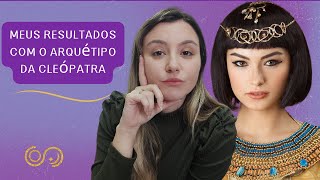 RESULTADOS que tive com o Arquétipo da CLEÓPATRA | Minha experiência com o arquétipo da Cleópatra