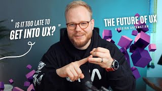 Is it Too Late to Get Into UX (Design Automation and The Future of UX)