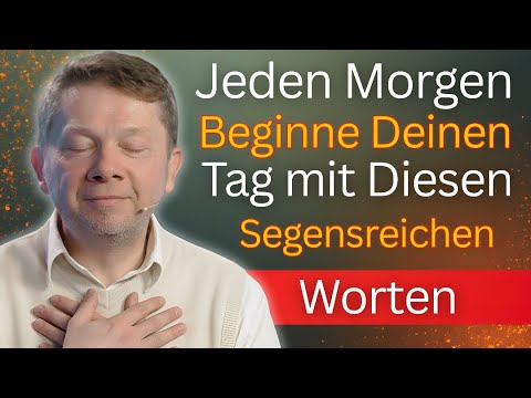 Jeden Morgen Beginne Deinen Tag mit Diesen Segensreichen Worten - Eckhart Tolle