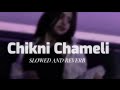 CHIKNI CHAMELI SLOWED AND REVERBED NEW SONG 2023