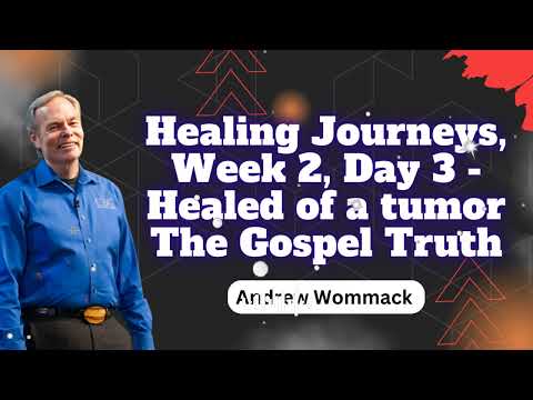 Healing Journeys, Week 2, Day 3 - Healed of a tumor The Gospel Truth - Andrew Wommack Ministries