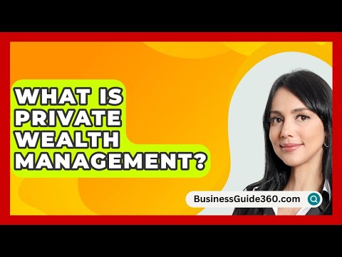 What Is Private Wealth Management? - BusinessGuide360.com