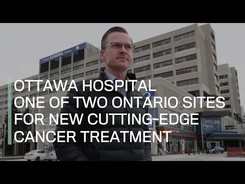 Ottawa Hospital one of two Ontario sites for new cutting edge cancer treatment