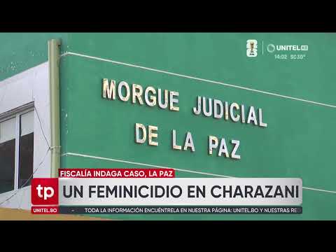 ​Fiscalía investiga un feminicidio en Charazani; el principal sospechoso es su esposo y está prófugo