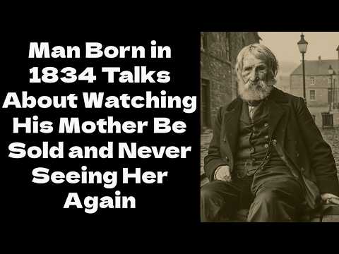 1834: He Still Cries About The Mother Who Was Sold Right In Front Of His Eyes As A Teenager.