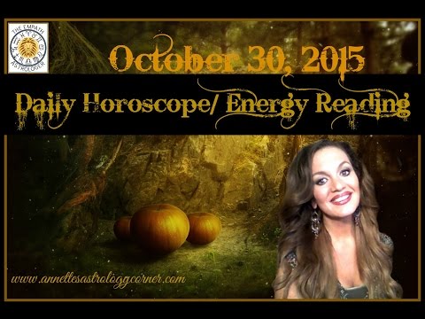 OCTOBER 30, 2015 DAILY HOROSCOPE/ENERGY READINGS