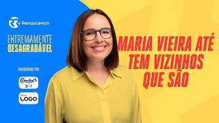 Maria Vieira até tem vizinhos que são - Extremamente Desagradável
