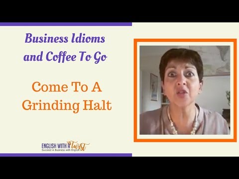 Come to a grinding halt