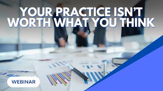 Your Practice Isn’t Worth What You Think