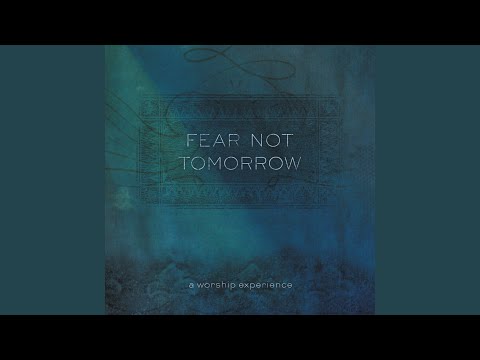 Fear Not Tomorrow