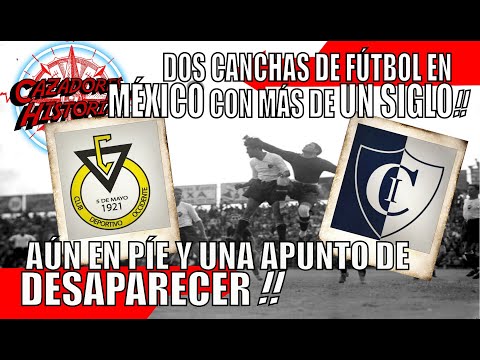 Dos canchas de Fútbol en México con MÁS de un SIGLO!! Y una a punto de DESAPARECER!!