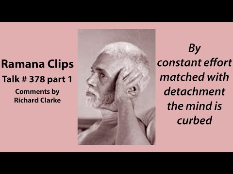 By constant effort matched with detachment the mind is curbed - Ramana Clips Talk # 378 part 1