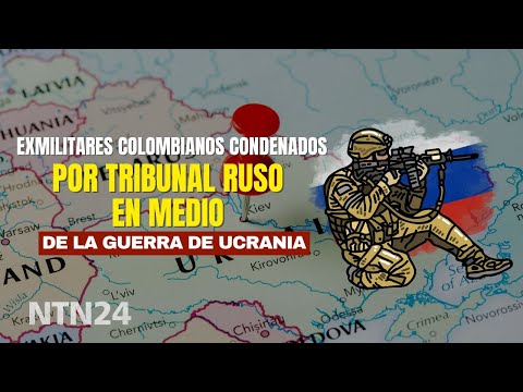 Tribunal ruso condena a dos exmilitares colombianos acusados de combatir como mercenarios en Ucrania