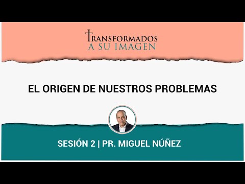 Sesión 02: El Origen de Nuestros Problemas | Pastor Miguel Núñez | DSC26