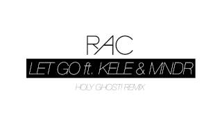 RAC - Let Go (ft. Kele &amp; MNDR) (Holy Ghost! Remix)