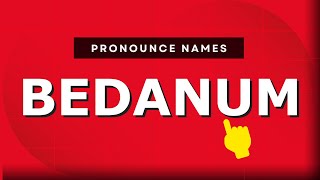 How to pronounce Bedanum