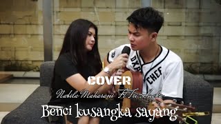 Download lagu Benci Kusangka sayang - Cover Nabila Maharani Ft Tri Suaka (Lirik) mp3