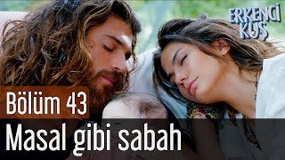 Erkenci Kuş 43. Bölüm - Masal Gibi Sabah