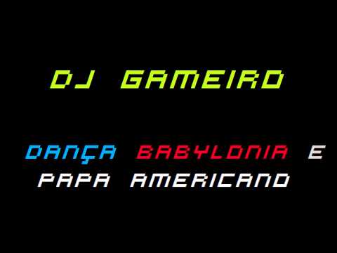 DJ Gameiro - Dança Babylonia e Papa Americano