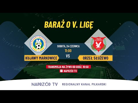KUJAWY MARKOWICE - ORZEŁ SŁUŻEWO, BARAŻ O V. LIGĘ
