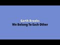 Garth Brooks - We Belong To Each Other