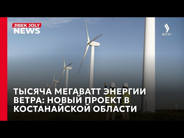 Тысяча мегаватт энергии ветра: новый проект в Костанайской области