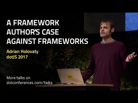 dotJS 2017 -Adrian Holovaty - A framework author's case against frameworks