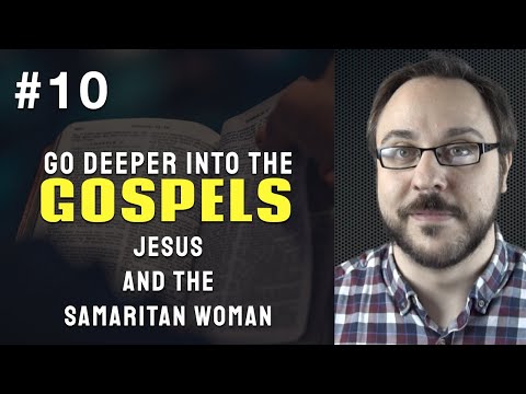 Jesus and the Samaritan Woman   Week 10 of Go Deeper into the Gospels