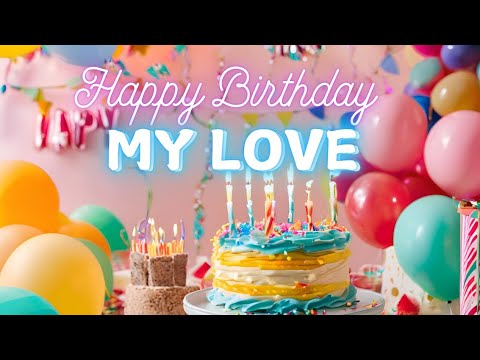 Happy Birthday MY LOVE ❤️ 🎂 | MY LOVE HAPPY BIRTHDAY SONG