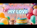 Happy Birthday MY LOVE ️ MY LOVE HAPPY BIRTHDAY SONG