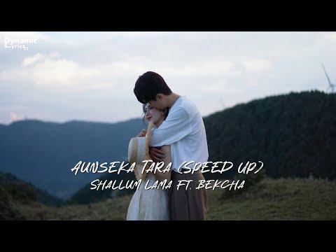 Aunseka Tara (Speed Up) | Shallum Lama | Ft.Bekcha | Dynamic Lyricz.