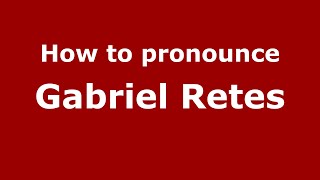How to pronounce Gabriel Retes