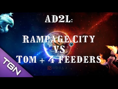 ★DOTA2  AD2L Rampage City VS Tom + 4 Feeders