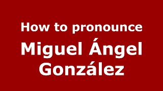 How to pronounce Miguel ángel González