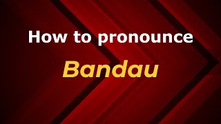 How to pronounce Bandau