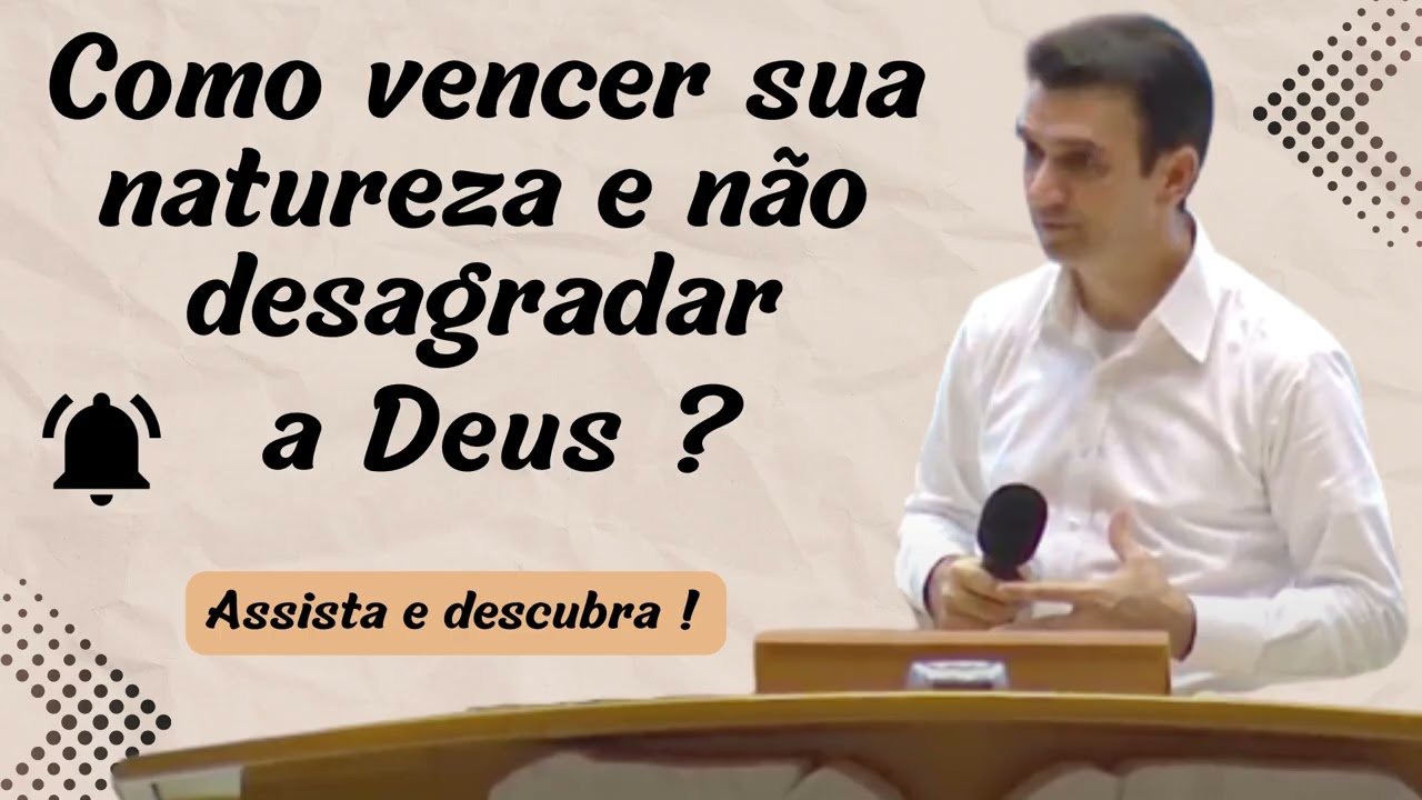 Como vencer sua natureza e não desagradar a Deus ?