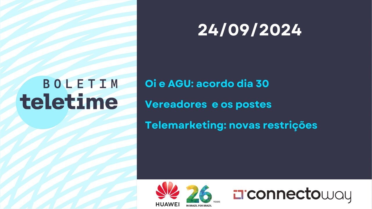 24/09/24 | Oi e AGU: acordo dia 30 | Vereadores  e os postes | Telemarketing: novas restrições