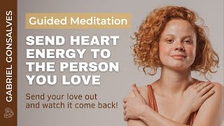 Sending Heart Energy to Someone you Love - Guided Meditation with Gabriel Gonsalves