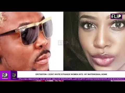 ORITSEFEMI.I DONT INVITE STRANGE WOMEN INTO MY MATRIMONIAL HOME