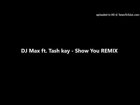 DJ Max ft. Tash kay - Show You REMIX (HIT)