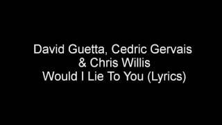 Would I Lie to You - David Guetta, Cedric Gervais & Chris Willis (Lyrics)