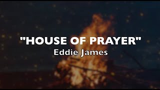 HOUSE OF PRAYER// EDDIE JAMES// LYRIC VIDEO
