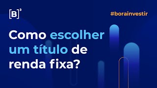 Como escolher um título de renda fixa? | Bora Investir