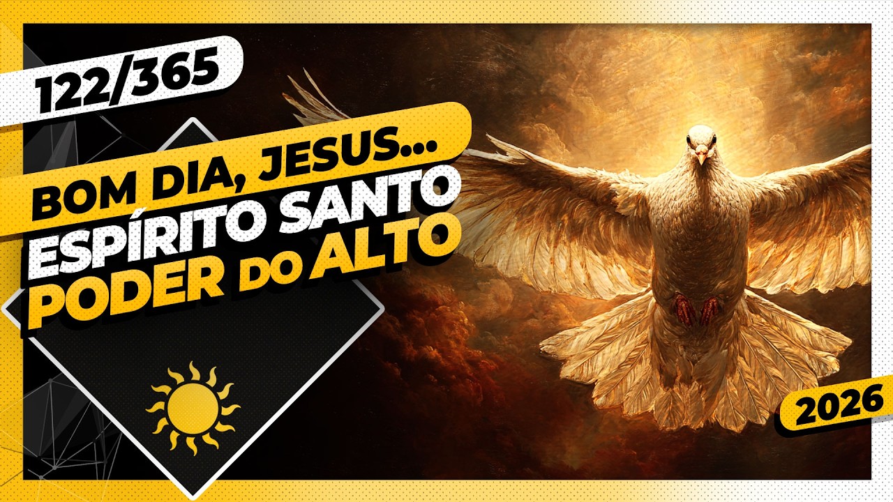 ESPÍRITO SANTO: PODER DO ALTO - Bom dia, Jesus! 122/365 (2026)