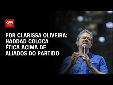 Haddad coloca a ética acima de aliados do partido; veja análise | BASTIDORES CNN