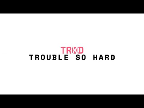 TRXD - Trouble So Hard (Lyric Video)