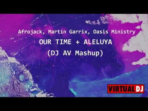 Afrojack, Martin Garrix, Oasis Ministry - OUR TiME + ALELUYA (DJ AV Mashup)